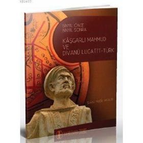 BIN YIL ÖNCE BIN YIL SONRA KAŞGARLI MAHMUD VE DİVANÜ LUGATI'T-TÜRK - ŞÜKRÜ HALUK AKALIN