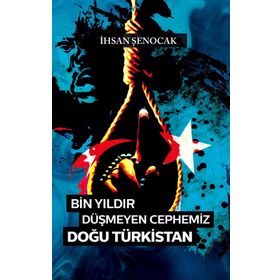 Bin Yıldır Düşmeyen Cephemiz Doğu Türkistan -İhsan Şenocak