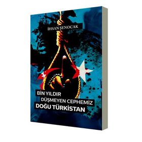 Bin Yıldır Düşmeyen Cephemiz Doğu Türkistan -İhsan Şenocak