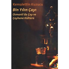 BIN YILIN ÇAYI OSMANLI'DA ÇAY VE ÇAYHANE KÜLTÜRÜ - KEMALETTIN KUZUCU