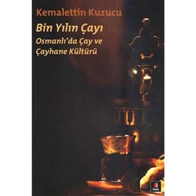 BIN YILIN ÇAYI OSMANLI'DA ÇAY VE ÇAYHANE KÜLTÜRÜ - KEMALETTIN KUZUCU