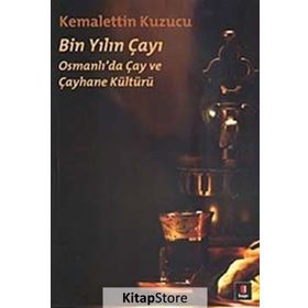 BIN YILIN ÇAYI OSMANLI'DA ÇAY VE ÇAYHANE KÜLTÜRÜ - KEMALETTIN KUZUCU