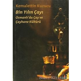 BIN YILIN ÇAYI OSMANLI'DA ÇAY VE ÇAYHANE KÜLTÜRÜ - KEMALETTIN KUZUCU