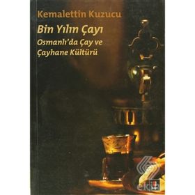 BIN YILIN ÇAYI OSMANLI'DA ÇAY VE ÇAYHANE KÜLTÜRÜ - KEMALETTIN KUZUCU