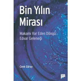 BIN YILIN MİRASI MAKAMI VAR EDEN DÖNGÜ: EDVAR GELENEĞİ - CENK GÜRAY