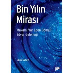 BIN YILIN MİRASI MAKAMI VAR EDEN DÖNGÜ: EDVAR GELENEĞİ - CENK GÜRAY