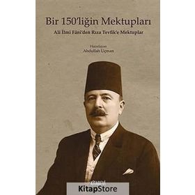 BIR 150'LİĞİN MEKTUPLARI ALI İLMİ FANI'DEN RIZA TEVFIK'E MEKTUPLAR - ABDULLAH UÇMAN