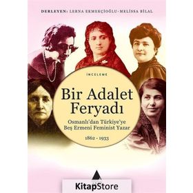 BIR ADALET FERYADI OSMANLI'DAN TÜRKİYE'YE BEŞ ERMENI FEMINIST YAZAR 1862-1933 - ANJEL SELVER ÇEKEM