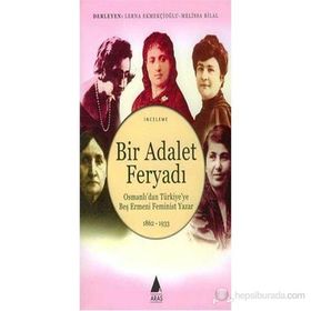 BIR ADALET FERYADI OSMANLI'DAN TÜRKİYE'YE BEŞ ERMENI FEMINIST YAZAR 1862-1933 - ANJEL SELVER ÇEKEM