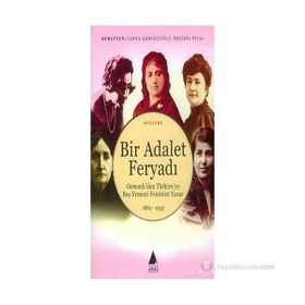 BIR ADALET FERYADI OSMANLI'DAN TÜRKİYE'YE BEŞ ERMENI FEMINIST YAZAR 1862-1933 - ANJEL SELVER ÇEKEM