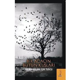 Bir Ağacın Bütün Kuşları - Fatma Gülara Işık Tuğcu