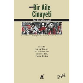 BIR AILE CINAYETI ANNEMI, KIZ KARDEŞİMİ, ERKEK KARDEŞİMİ KATLEDEN BEN, PIERRE RIVIÈRE - MICHEL FOUCAULT