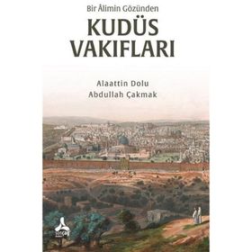 Bir Alimin Gözünden Kudüs Vakıfları - Alaattin Dolu - Abdullah Çakmak