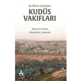 Bir Alimin Gözünden Kudüs Vakıfları - Alaattin Dolu - Abdullah Çakmak