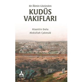 Bir Alimin Gözünden Kudüs Vakıfları - Alaattin Dolu - Abdullah Çakmak