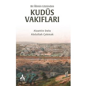 Bir Alimin Gözünden Kudüs Vakıfları - Alaattin Dolu - Abdullah Çakmak