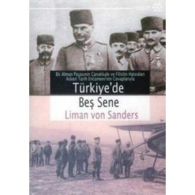 BIR ALMAN PAŞASININ ÇANAKKALE VE FILISTIN HATIRALARI TÜRKİYE´DE BEŞ SENE - LIMAN VON SANDERS
