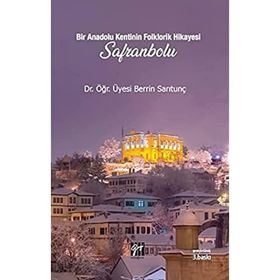 Bir Anadolu Kenti nin Folklorik Hikayesi Safranbolu - Berrin Sarıtunç