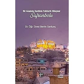 Bir Anadolu Kenti nin Folklorik Hikayesi Safranbolu - Berrin Sarıtunç