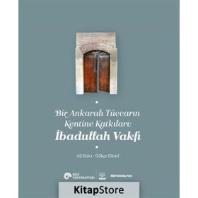Bir Ankaralı Tüccarın Kentine Katkıları - İbadullah Vakfı - Ali Kılcı