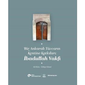 Bir Ankaralı Tüccarın Kentine Katkıları - İbadullah Vakfı - Ali Kılcı