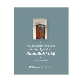 Bir Ankaralı Tüccarın Kentine Katkıları - İbadullah Vakfı - Ali Kılcı