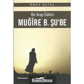 Bir Arap Dahisi Muğire B. Şu'be - Ömer Aktaş