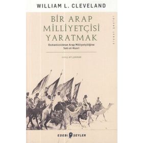 Bir Arap Milliyetçisi Yaratmak - William L. Cleveland