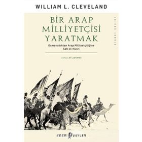 Bir Arap Milliyetçisi Yaratmak - William L. Cleveland