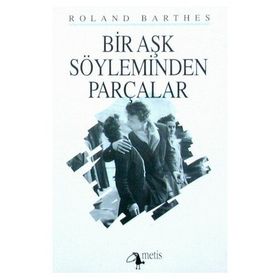 BIR AŞK SÖYLEMİNDEN PARÇALAR - ROLAND BARTHES