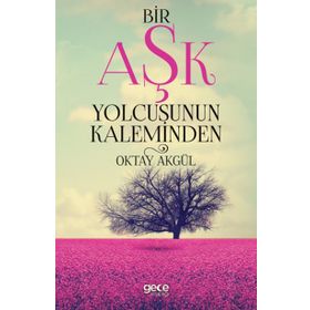 Bir Aşk Yolcusunun Kaleminden - Oktay Akgül