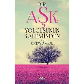 Bir Aşk Yolcusunun Kaleminden - Oktay Akgül