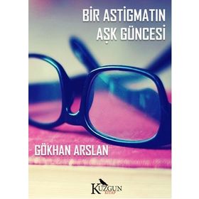 Bir Astigmatın Aşk Güncesi - Gökhan Arslan
