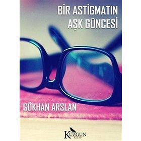 Bir Astigmatın Aşk Güncesi - Gökhan Arslan