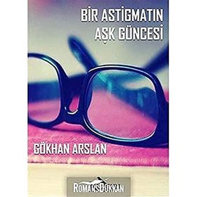 Bir Astigmatın Aşk Güncesi - Gökhan Arslan