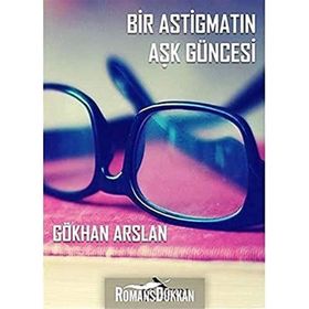 Bir Astigmatın Aşk Güncesi - Gökhan Arslan