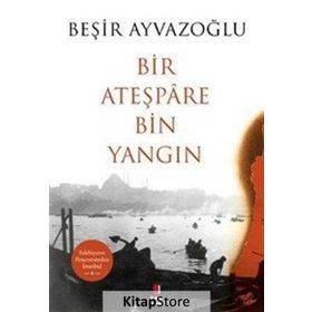 Bir Ateşpare Bin Yangın - Beşir Ayvazoğlu