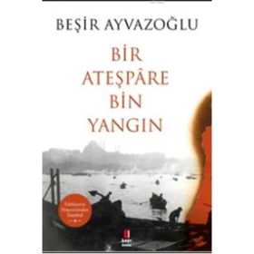 Bir Ateşpare Bin Yangın - Beşir Ayvazoğlu