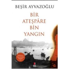Bir Ateşpare Bin Yangın - Beşir Ayvazoğlu