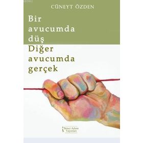 Bir Avucumda Düş Diğer Avucumda Gerçek - Cüneyt Özden