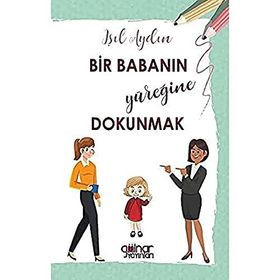 Bir Babanın Yüreğine Dokunmak - Işıl Aydın