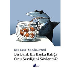 Bir Balık Bir Başka Balığa Onu Sevdiğini Söyler mi? - Enis Batur; Selçuk Demirel