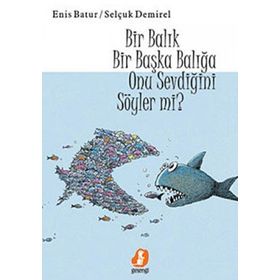 Bir Balık Bir Başka Balığa Onu Sevdiğini Söyler mi? - Enis Batur; Selçuk Demirel