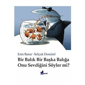Bir Balık Bir Başka Balığa Onu Sevdiğini Söyler mi? - Enis Batur