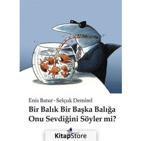 Bir Balık Bir Başka Balığa Onu Sevdiğini Söyler mi? - Enis Batur