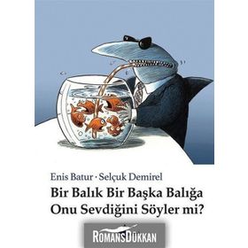 Bir Balık Bir Başka Balığa Onu Sevdiğini Söyler mi? - Enis Batur
