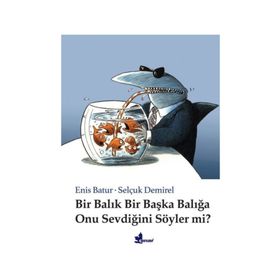 Bir Balık Bir Başka Balığa Onu Sevdiğini Söyler mi? - Enis Batur