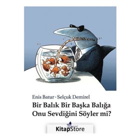 Bir Balık Bir Başka Balığa Onu Sevdiğini Söyler mi? - Enis Batur