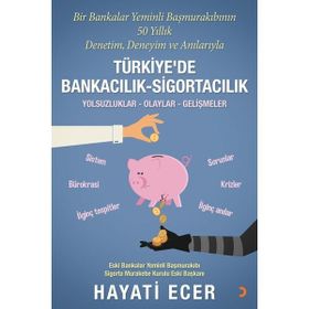 Bir Bankalar Yeminli Başmurakıbının 50 Yıllık Denetim, Deneyim Ve Anılarıyla Türkiye’De Bankacılık - Sigortacılık - Hayati Ecer