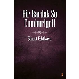 Bir Bardak Su Cumhuriyeti - Şinasi Eskikaya